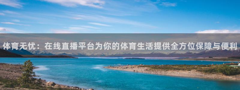 168全国统一开奖网app：体育无忧：在线直播平台为你的体育生活提供全方位保障与便利
